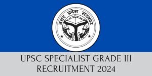 UPSC Specialist Grade III Recruitment 2024